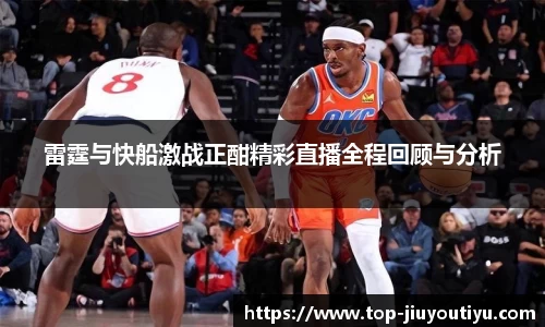 雷霆与快船激战正酣精彩直播全程回顾与分析